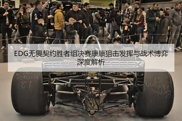 EDG无畏契约胜者组决赛康康狙击发挥与战术博弈深度解析